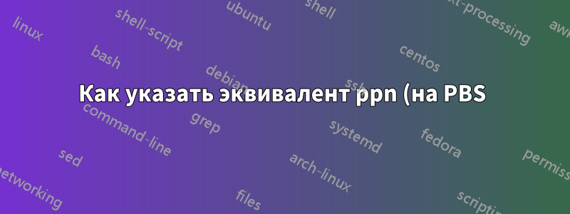 Как указать эквивалент ppn (на PBS) в системе очередей SGE?
