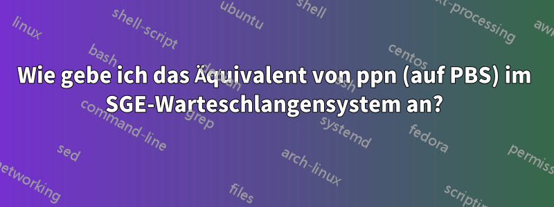 Wie gebe ich das Äquivalent von ppn (auf PBS) im SGE-Warteschlangensystem an?