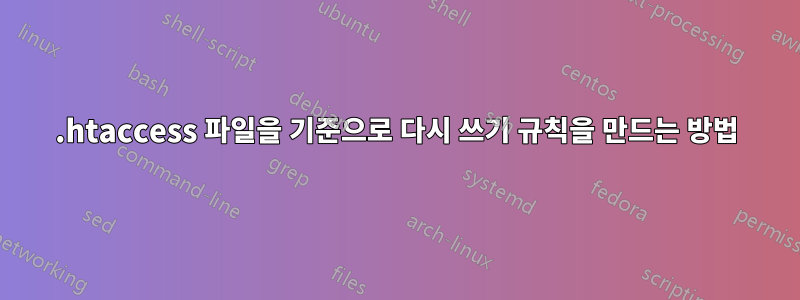 .htaccess 파일을 기준으로 다시 쓰기 규칙을 만드는 방법