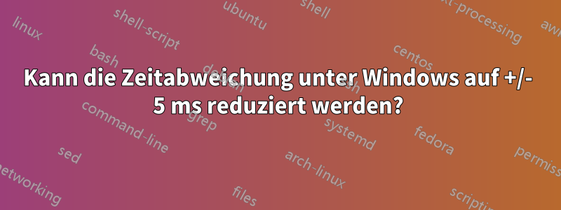 Kann die Zeitabweichung unter Windows auf +/- 5 ms reduziert werden?