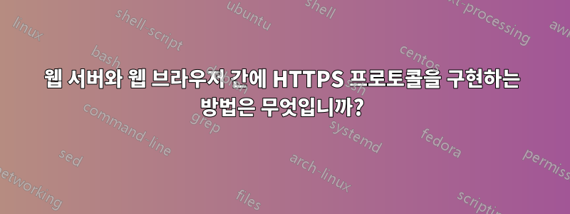 웹 서버와 웹 브라우저 간에 HTTPS 프로토콜을 구현하는 방법은 무엇입니까?