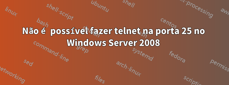 Não é possível fazer telnet na porta 25 no Windows Server 2008