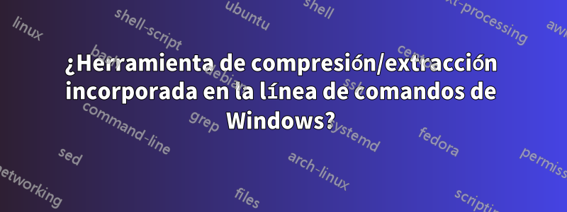 ¿Herramienta de compresión/extracción incorporada en la línea de comandos de Windows?