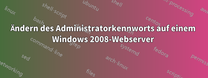 Ändern des Administratorkennworts auf einem Windows 2008-Webserver