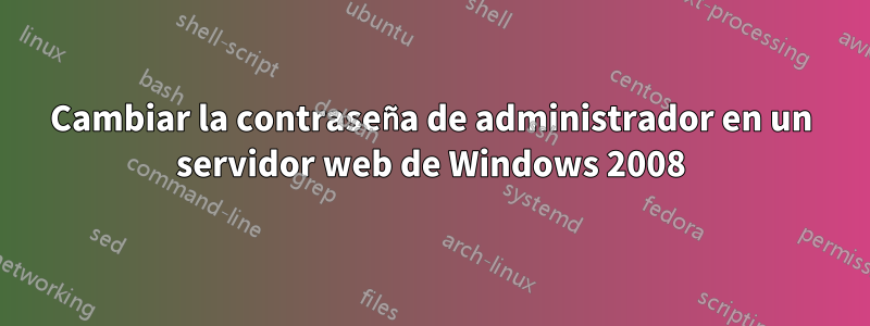 Cambiar la contraseña de administrador en un servidor web de Windows 2008