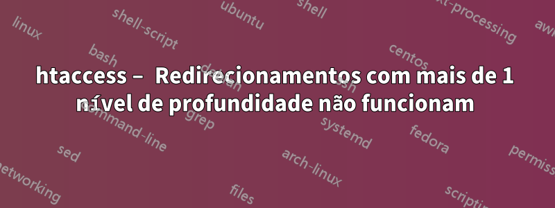 htaccess – Redirecionamentos com mais de 1 nível de profundidade não funcionam