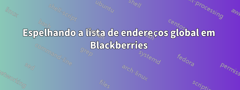 Espelhando a lista de endereços global em Blackberries