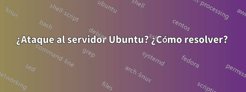 ¿Ataque al servidor Ubuntu? ¿Cómo resolver?