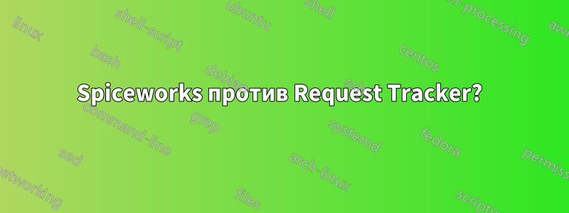 Spiceworks против Request Tracker? 