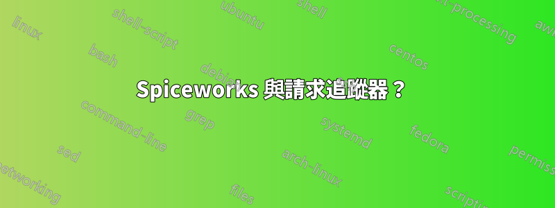 Spiceworks 與請求追蹤器？ 