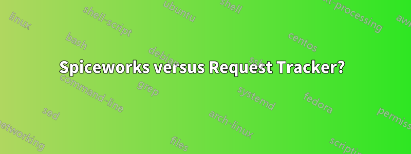 Spiceworks versus Request Tracker? 