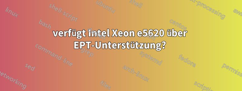 verfügt Intel Xeon e5620 über EPT-Unterstützung?