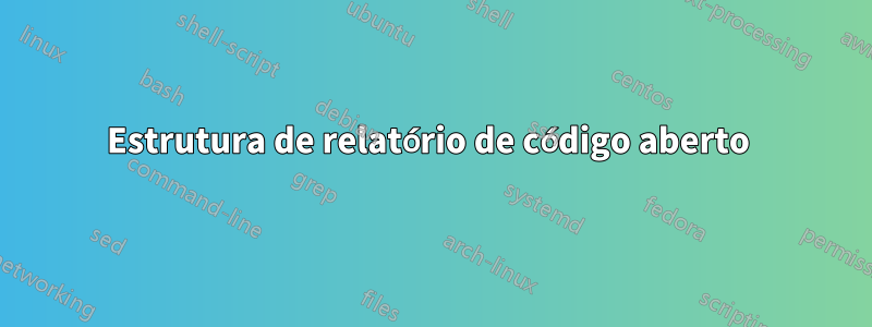 Estrutura de relatório de código aberto 