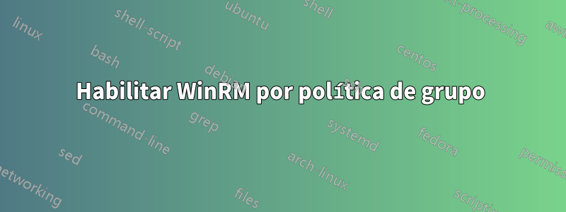 Habilitar WinRM por política de grupo