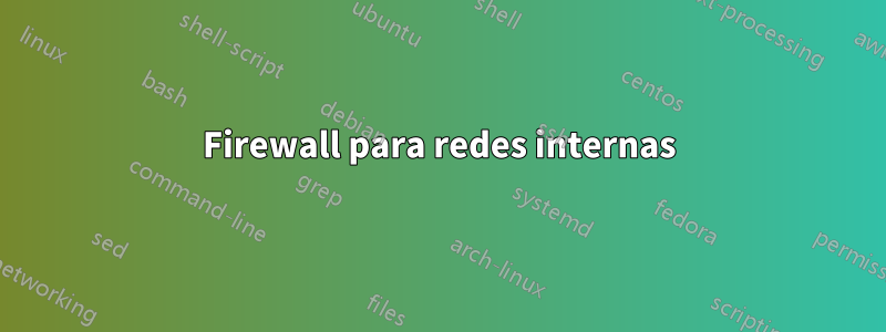 Firewall para redes internas