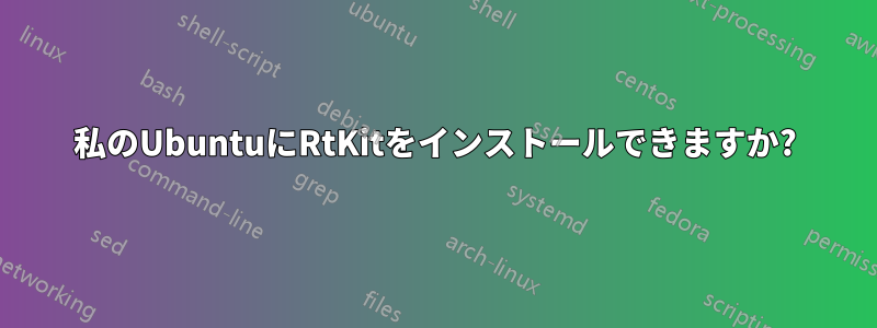 私のUbuntuにRtKitをインストールできますか?