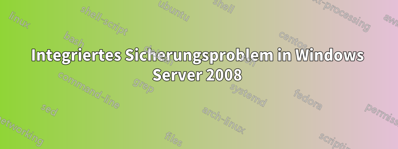 Integriertes Sicherungsproblem in Windows Server 2008