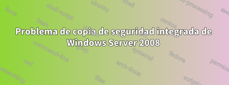 Problema de copia de seguridad integrada de Windows Server 2008