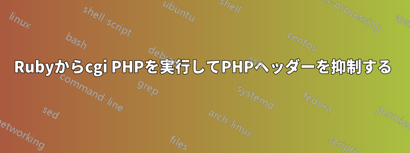 Rubyからcgi PHPを実行してPHPヘッダーを抑制する