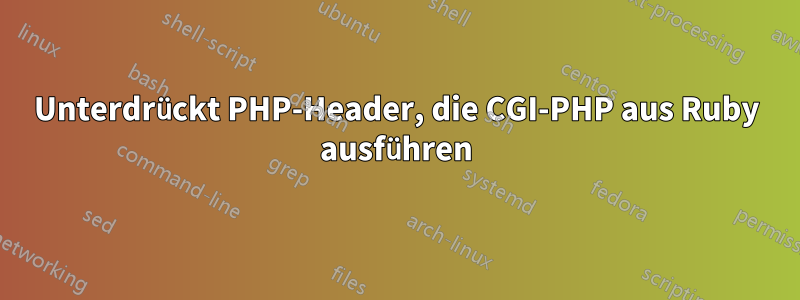 Unterdrückt PHP-Header, die CGI-PHP aus Ruby ausführen