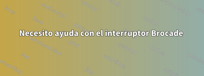 Necesito ayuda con el interruptor Brocade