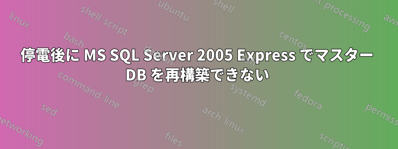 停電後に MS SQL Server 2005 Express でマスター DB を再構築できない