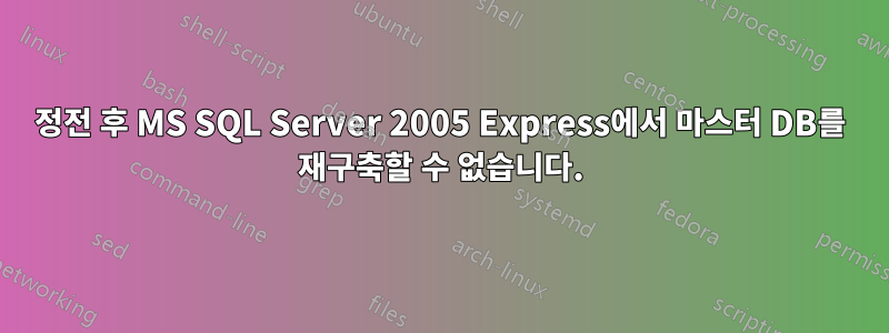 정전 후 MS SQL Server 2005 Express에서 마스터 DB를 재구축할 수 없습니다.