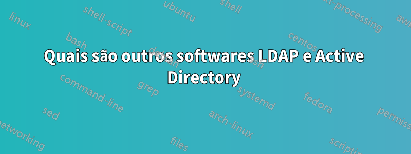 Quais são outros softwares LDAP e Active Directory