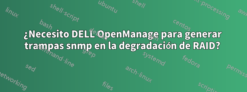 ¿Necesito DELL OpenManage para generar trampas snmp en la degradación de RAID?