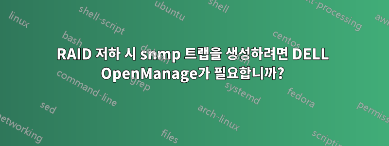 RAID 저하 시 snmp 트랩을 생성하려면 DELL OpenManage가 필요합니까?