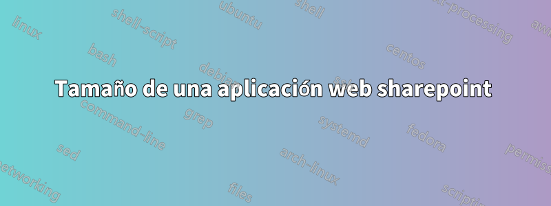 Tamaño de una aplicación web sharepoint