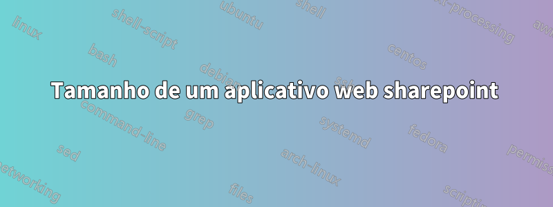 Tamanho de um aplicativo web sharepoint