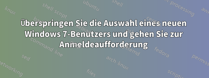 Überspringen Sie die Auswahl eines neuen Windows 7-Benutzers und gehen Sie zur Anmeldeaufforderung