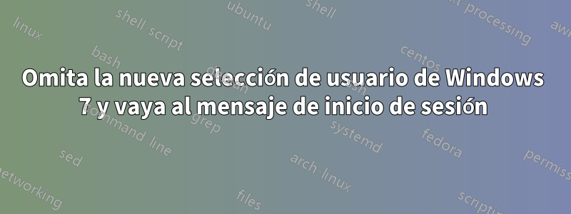 Omita la nueva selección de usuario de Windows 7 y vaya al mensaje de inicio de sesión