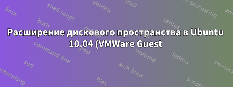 Расширение дискового пространства в Ubuntu 10.04 (VMWare Guest)
