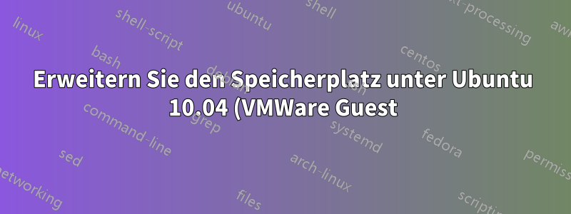 Erweitern Sie den Speicherplatz unter Ubuntu 10.04 (VMWare Guest)