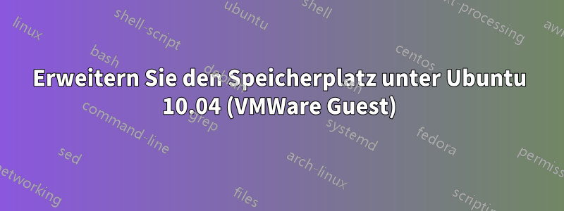 Erweitern Sie den Speicherplatz unter Ubuntu 10.04 (VMWare Guest)