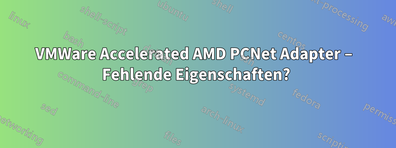 VMWare Accelerated AMD PCNet Adapter – Fehlende Eigenschaften?