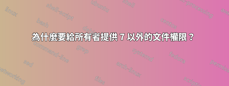 為什麼要給所有者提供 7 以外的文件權限？