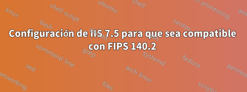 Configuración de IIS 7.5 para que sea compatible con FIPS 140.2