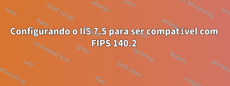 Configurando o IIS 7.5 para ser compatível com FIPS 140.2