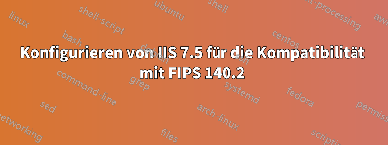 Konfigurieren von IIS 7.5 für die Kompatibilität mit FIPS 140.2