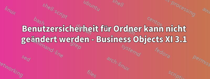 Benutzersicherheit für Ordner kann nicht geändert werden - Business Objects XI 3.1