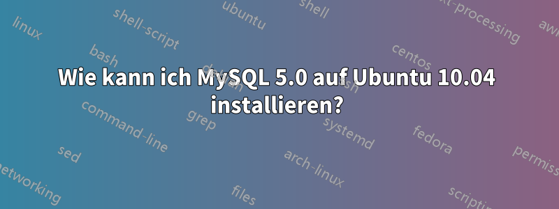 Wie kann ich MySQL 5.0 auf Ubuntu 10.04 installieren?