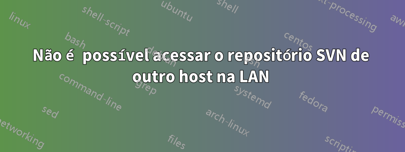 Não é possível acessar o repositório SVN de outro host na LAN