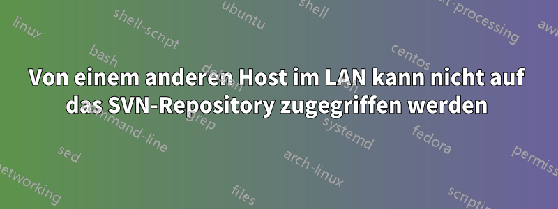 Von einem anderen Host im LAN kann nicht auf das SVN-Repository zugegriffen werden