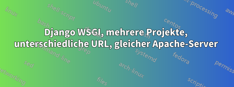 Django WSGI, mehrere Projekte, unterschiedliche URL, gleicher Apache-Server