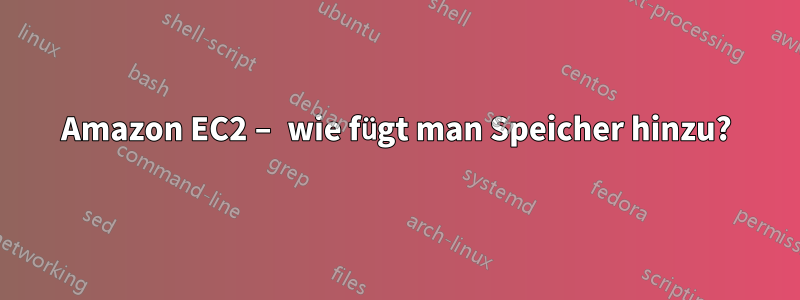 Amazon EC2 – wie fügt man Speicher hinzu?