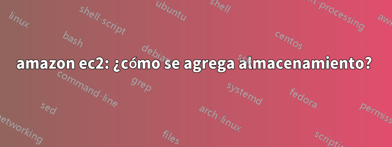 amazon ec2: ¿cómo se agrega almacenamiento?