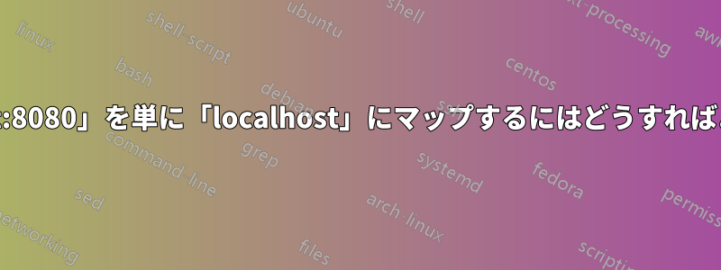 「localhost:8080」を単に「localhost」にマップするにはどうすればよいですか?